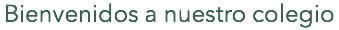 Bienvenidos a nuestro colegio